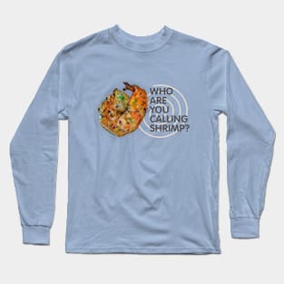 Who Are You Calling Shrimp Long Sleeve T-Shirt